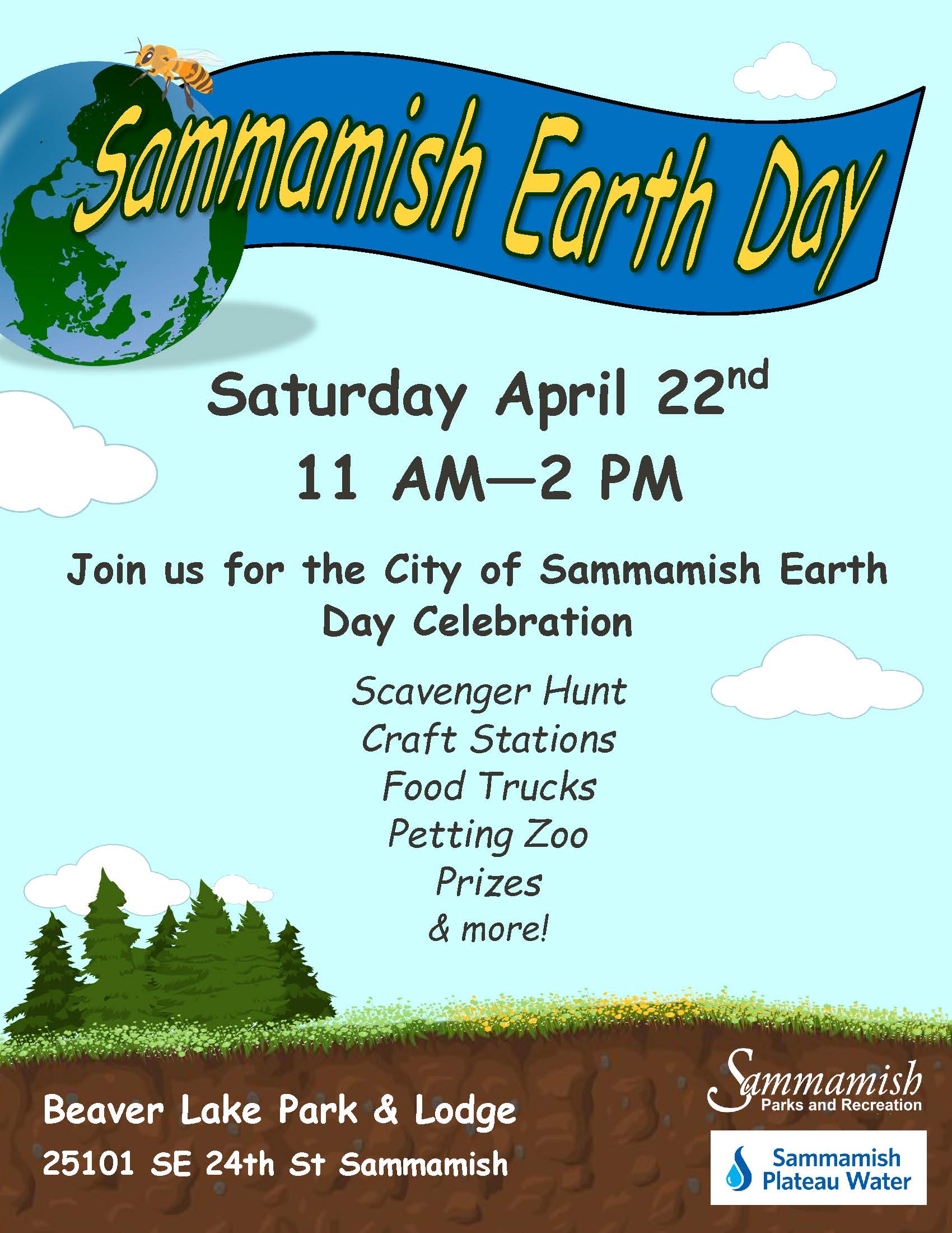 Illustrated meadow with evergreen trees on the left side. Clouds in the blue sky with the earth in the upper left corner. Blue banner at the top says Sammamish Earth Day in yellow letters. The remainder of the flyer says: Saturday, April 22. 11 AM – 2 PM. Join us for the City of Sammamish Earth Day Celebration. Scavenger hunt, craft stations, food trucks, petting zoo, prizes, and more. Beaver Lake Park and Lodge. 25101 SE 24th St Sammamish. Sammamish Parks and Recreation. Sammamish Plateau Water