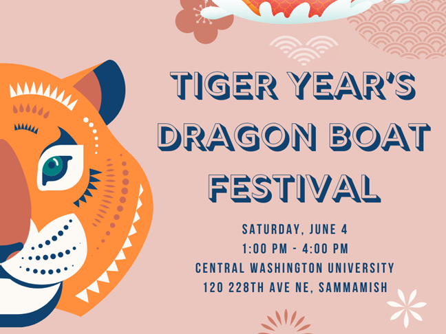 Dragon Boat Festival Flyer with tiger and dragon sea monster. Tiger Year's Dragon Boat Festival. Saturday, June 4, 1:00 PM - 4:00 PM, Central Washington University, 120 228th Ave NE, Sammamish. Performances by local artists, martial arts demonstrations, educational booths, lion dance, food trucks, dragon dance.