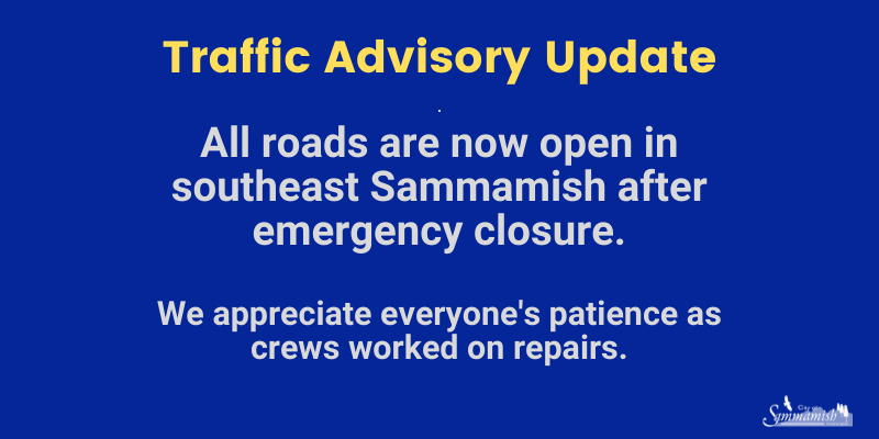 Notice: Traffic Advisory Update - All roads are now open in southeast Sammamish after emergency closure. We appreciate everyone's patience as crews worked on repairs.