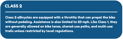 Class 2 eBicycles are equipped with a throttle that can propel the bike without pedaling. Assistance is also limited to 20 mph.
